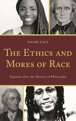 Ethics and Mores of Race: Equality after the History of Philosophy by Zack, Naomi