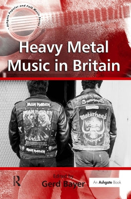 Heavy Metal Music in Britain by Bayer, Gerd