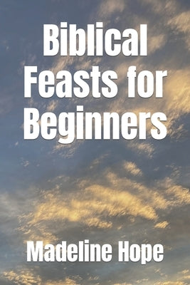Biblical Feasts for Beginners by Hope, Madeline