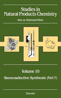 Studies in Natural Products Chemistry: Stereoselective Synthesis (Part F) Volume 10 by Rahman, Atta-Ur-