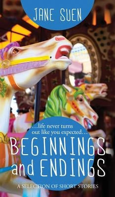 Beginnings and Endings: A Selection of Short Stories by Suen, Jane