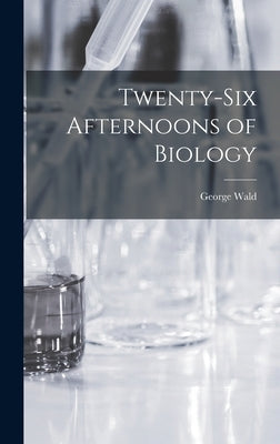 Twenty-six Afternoons of Biology by Wald, George