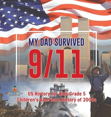 My Dad Survived 9/11! - US History for Kids Grade 5 Children's American History of 2000s by Baby Professor