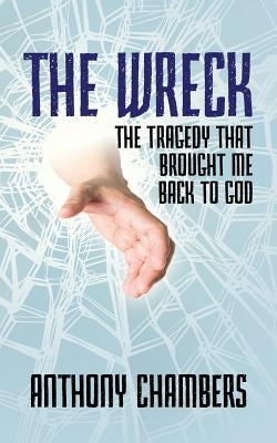 The Wreck: The Tragedy That Brought Me Back to God by Chambers, Anthony