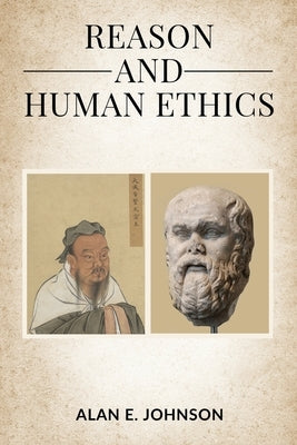 Reason and Human Ethics by Johnson, Alan E.