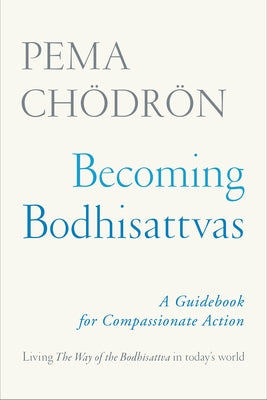Becoming Bodhisattvas: A Guidebook for Compassionate Action by Chödrön, Pema