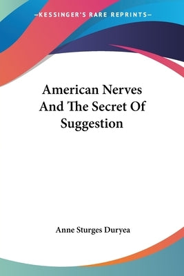 American Nerves And The Secret Of Suggestion by Duryea, Anne Sturges