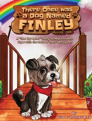 There Once Was a Dog Named Finley: A "See You Later" Story to Help Children Cope with the Loss of Their Family Pet by Thomas, Lisa R.