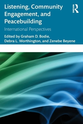 Listening, Community Engagement, and Peacebuilding: International Perspectives by Bodie, Graham D.