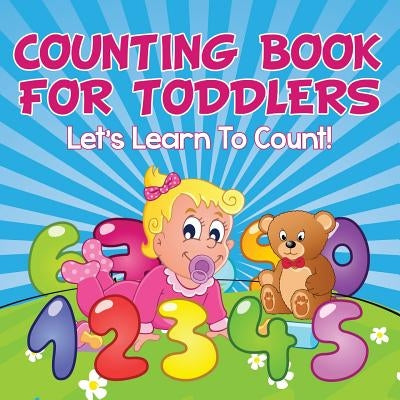 Counting Book For Toddlers: Let's Learn To Count! by Speedy Publishing LLC