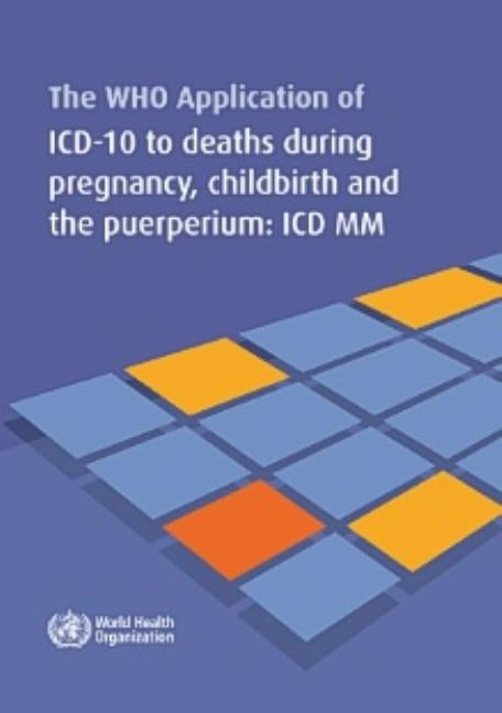 Who Application of ICD-10 to Deaths During Pregnancy, Childbirth and the Puerperium: ICD-Maternal Mortality by World Health Organization