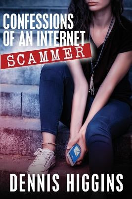 Confessions of an Internet Scammer by Higgins, Dennis