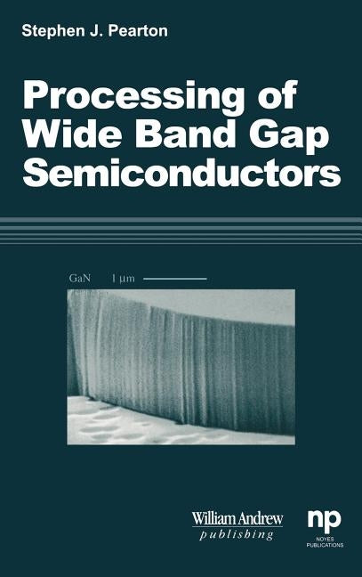 Processing of 'Wide Band Gap Semiconductors by Pearton, Stephen J.