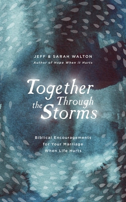 Together Through the Storms: Biblical Encouragements for Your Marriage When Life Hurts by Walton, Sarah