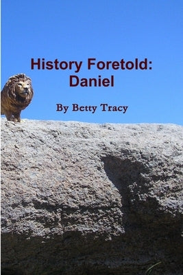 History Foretold: Daniel by Tracy, Betty
