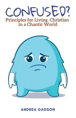 Confused?: Principles for Living Christian in a Chaotic World by Gadson, Andrea