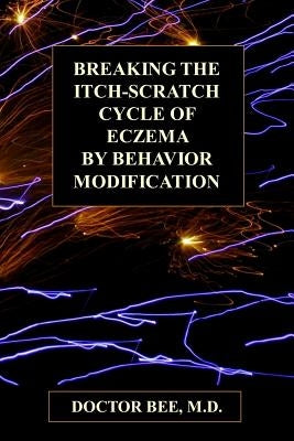 Breaking the Itch-Scratch Cycle of Eczema by Behavior Modification by Bee, Doctor