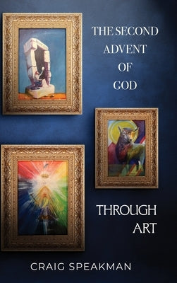 The Second Advent of God Through Art by Speakman, Craig