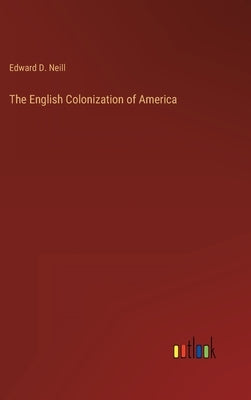 The English Colonization of America by Neill, Edward D.