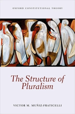 The Structure of Pluralism by Muniz-Fraticelli, Victor M.