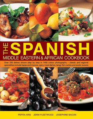 The Spanish, Middle Eastern & African Cookbook: Over 330 Dishes, Shown Step by Step in 1400 Photographs - Classic and Regional Specialities Include Ta by Aris, Pepita