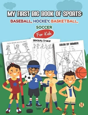 My first Big Book of Sports: Baseball, Hockey, Basketball, Soccer for kids: Over 45 Fun Designs For Boys And Girls - Educational Worksheets by Teaching Little Hands Press
