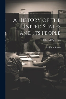 A History of the United States and Its People: For Use of Schools by Eggleston, Edward