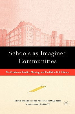 Schools as Imagined Communities: The Creation of Identity, Meaning, and Conflict in U.S. History by Dorn, S.