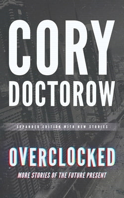 Overclocked: More Stories of the Future Present by Doctorow, Cory