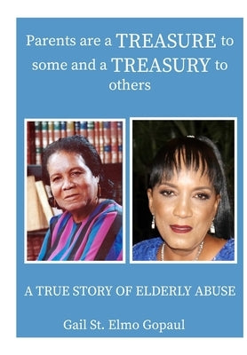 Parents Are a Treasure to Some and a Treasury to Others by Gopaul, Gail St Elmo