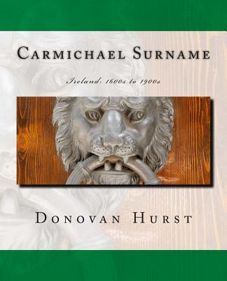 Carmichael Surname: Ireland: 1600s to 1900s by Hurst, Donovan