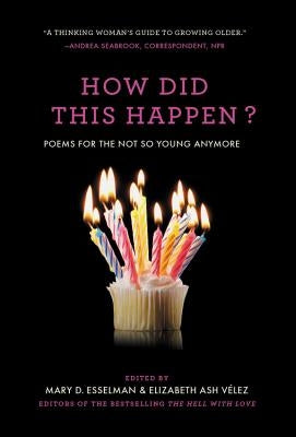 How Did This Happen?: Poems for the Not So Young Anymore by Esselman, Mary D.