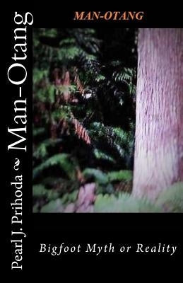 Man-Otang: Bigfoot Myth or Reality by Prihoda, Pearl J.