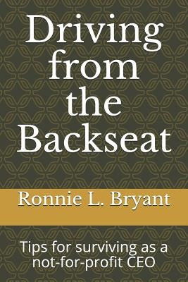Driving from the Backseat: Tips for Surviving as a Not-For-Profit CEO by Bryant, Ronnie L.