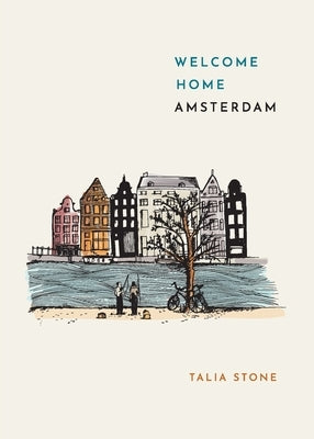 Welcome Home Amsterdam: A literary guide to the city by Stone, Talia