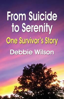 From Suicide to Serenity: One Survivor's Story by Wilson, Debbie
