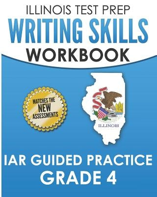Illinois Test Prep Writing Skills Workbook Iar Guided Practice Grade 4: Preparation for the Illinois Assessment of Readiness Ela/Literacy Tests by Hawas, L.
