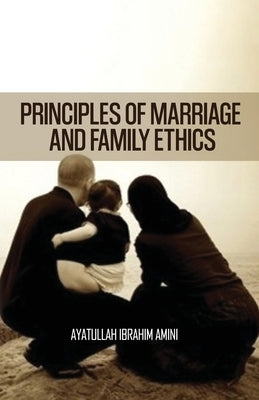 Principles of Marriage and Family Ethics by Amini, Ibrahim