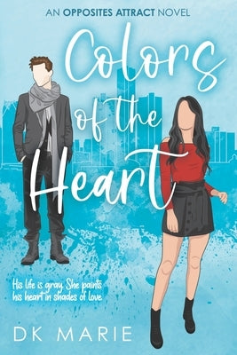 Colors of the Heart: An Opposites Attract romance by Marie, Dk