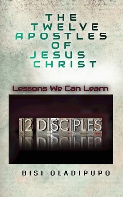 The Twelve Apostles of Jesus Christ by Oladipupo, Bisi