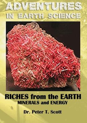Riches from the Earth: Minerals and Energy by Scott, Peter T.