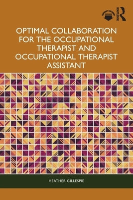 Optimal Collaboration for the Occupational Therapist and Occupational Therapist Assistant by Gillespie, Heather