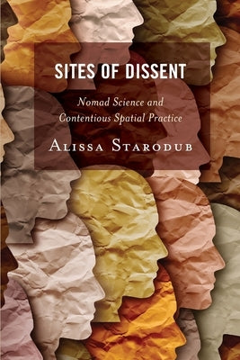 Sites of Dissent: Nomad Science and Contentious Spatial Practice by Starodub, Alissa