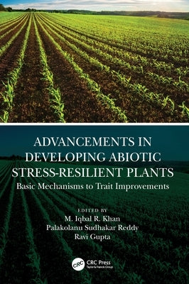 Advancements in Developing Abiotic Stress-Resilient Plants: Basic Mechanisms to Trait Improvements by R. Khan, M. Iqbal