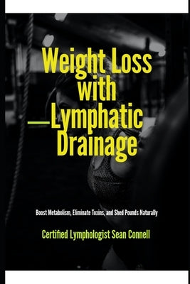 Weight Loss with Lymphatic Drainage: Boost Metabolism, Reduce Bloating, and Detox for Natural Weight Loss by Lymphologist, Certified