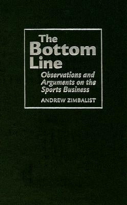 The Bottom Line: Observations and Arguments on the Sports Business by Zimbalist, Andrew