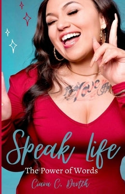 Speak Life: The Power of Words by C. Dortch, Ciara