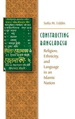 Constructing Bangladesh: Religion, Ethnicity, and Language in an Islamic Nation by Uddin, Sufia M.