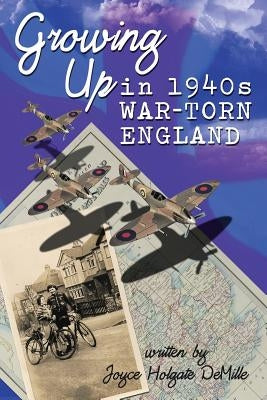 Growing Up in 1940s War-Torn England by DeMille, Joyce Holgate