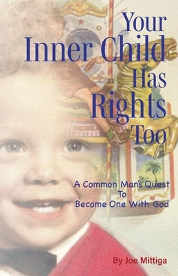 Your Inner Child has Rights, Too: A Common Man's Quest to Become One with God by Mittiga, Joe